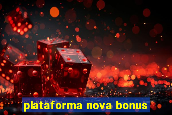 plataforma nova bonus